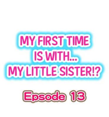 Oral Porn My First Time is with…. My Little Sister?! Ch.13 Por